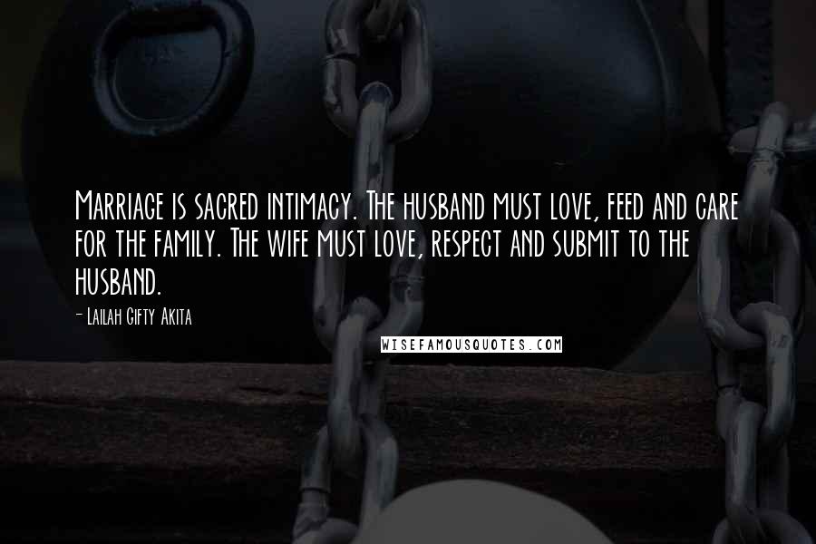 Lailah Gifty Akita Quotes: Marriage is sacred intimacy. The husband must love, feed and care for the family. The wife must love, respect and submit to the husband.