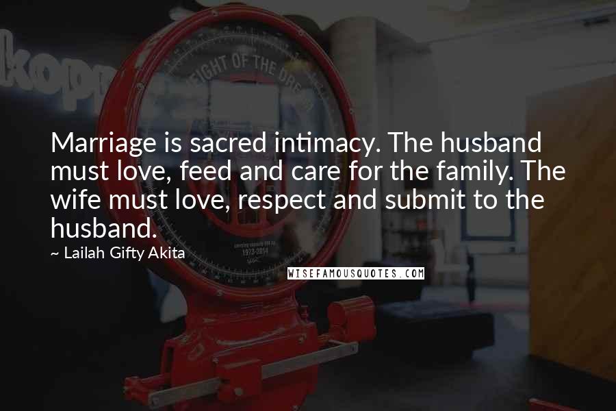 Lailah Gifty Akita Quotes: Marriage is sacred intimacy. The husband must love, feed and care for the family. The wife must love, respect and submit to the husband.