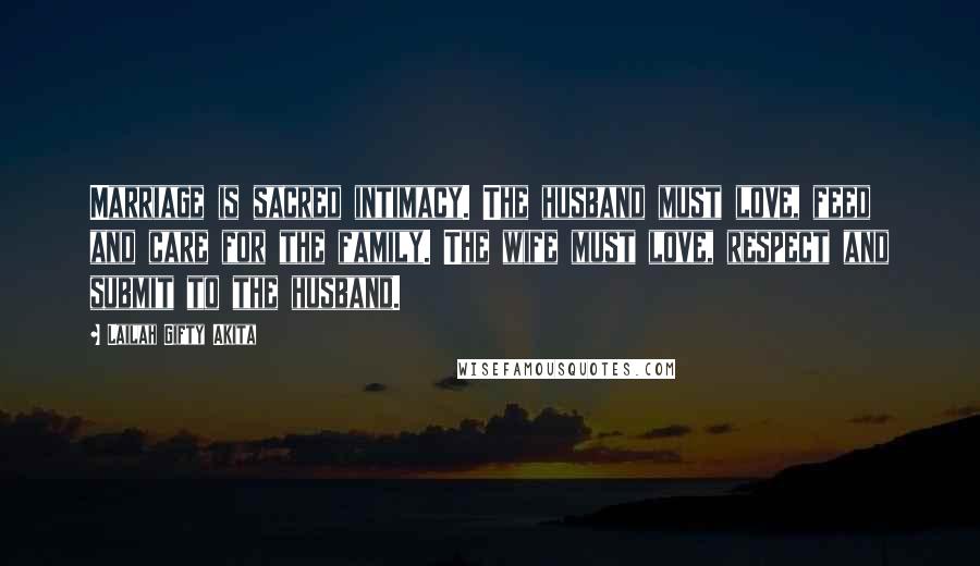 Lailah Gifty Akita Quotes: Marriage is sacred intimacy. The husband must love, feed and care for the family. The wife must love, respect and submit to the husband.