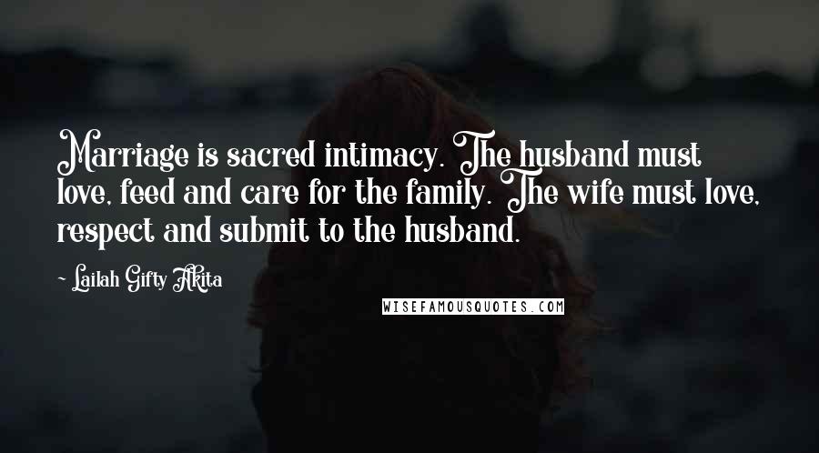 Lailah Gifty Akita Quotes: Marriage is sacred intimacy. The husband must love, feed and care for the family. The wife must love, respect and submit to the husband.