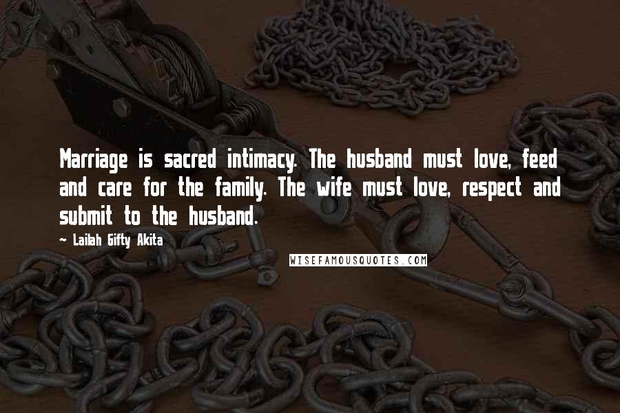 Lailah Gifty Akita Quotes: Marriage is sacred intimacy. The husband must love, feed and care for the family. The wife must love, respect and submit to the husband.