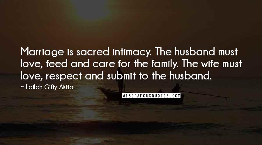 Lailah Gifty Akita Quotes: Marriage is sacred intimacy. The husband must love, feed and care for the family. The wife must love, respect and submit to the husband.