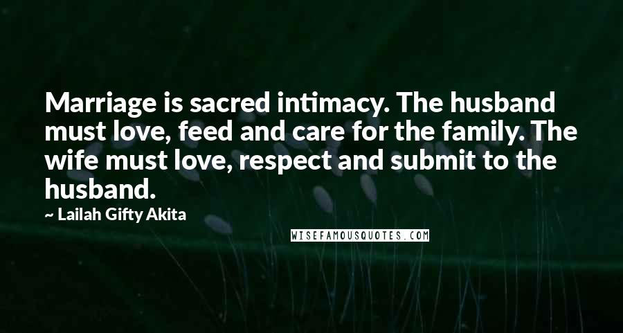 Lailah Gifty Akita Quotes: Marriage is sacred intimacy. The husband must love, feed and care for the family. The wife must love, respect and submit to the husband.