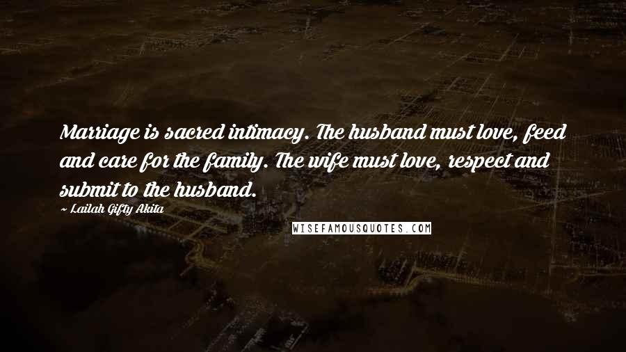 Lailah Gifty Akita Quotes: Marriage is sacred intimacy. The husband must love, feed and care for the family. The wife must love, respect and submit to the husband.