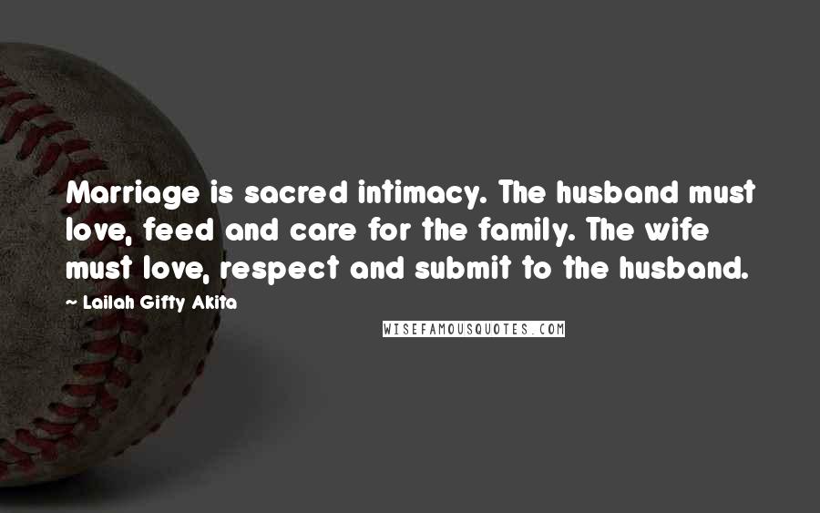 Lailah Gifty Akita Quotes: Marriage is sacred intimacy. The husband must love, feed and care for the family. The wife must love, respect and submit to the husband.