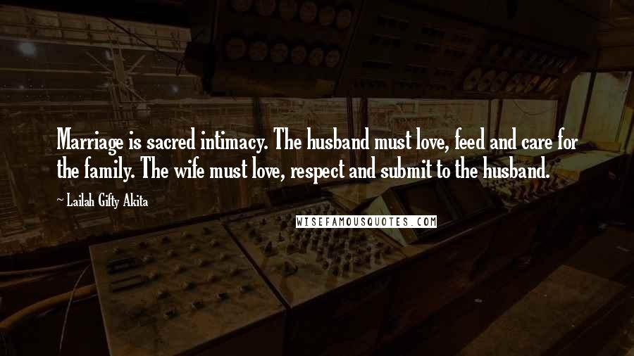 Lailah Gifty Akita Quotes: Marriage is sacred intimacy. The husband must love, feed and care for the family. The wife must love, respect and submit to the husband.
