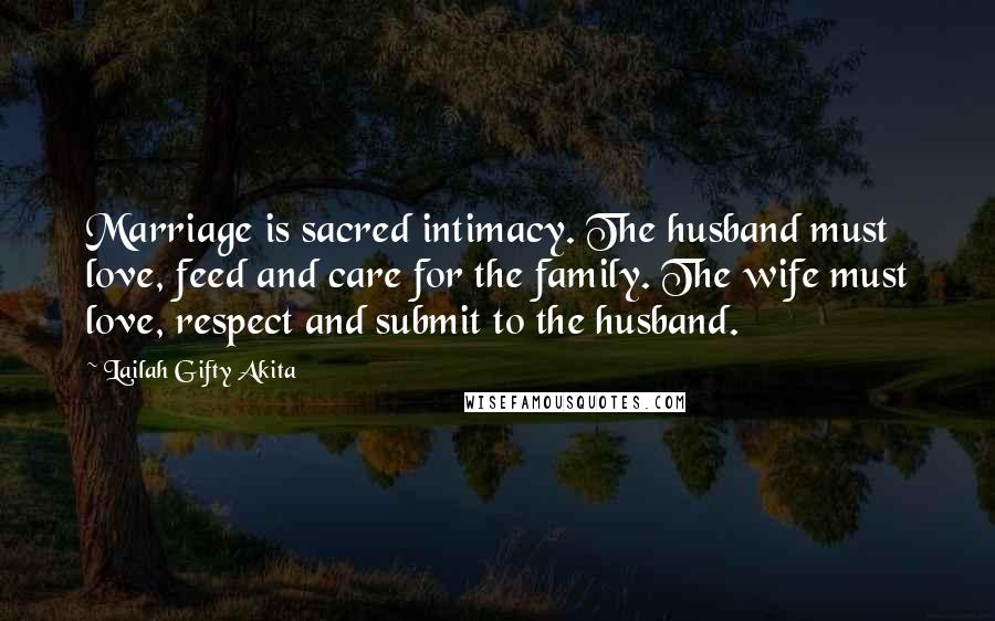 Lailah Gifty Akita Quotes: Marriage is sacred intimacy. The husband must love, feed and care for the family. The wife must love, respect and submit to the husband.