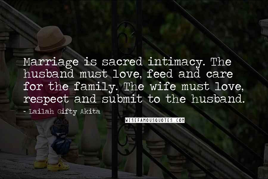 Lailah Gifty Akita Quotes: Marriage is sacred intimacy. The husband must love, feed and care for the family. The wife must love, respect and submit to the husband.