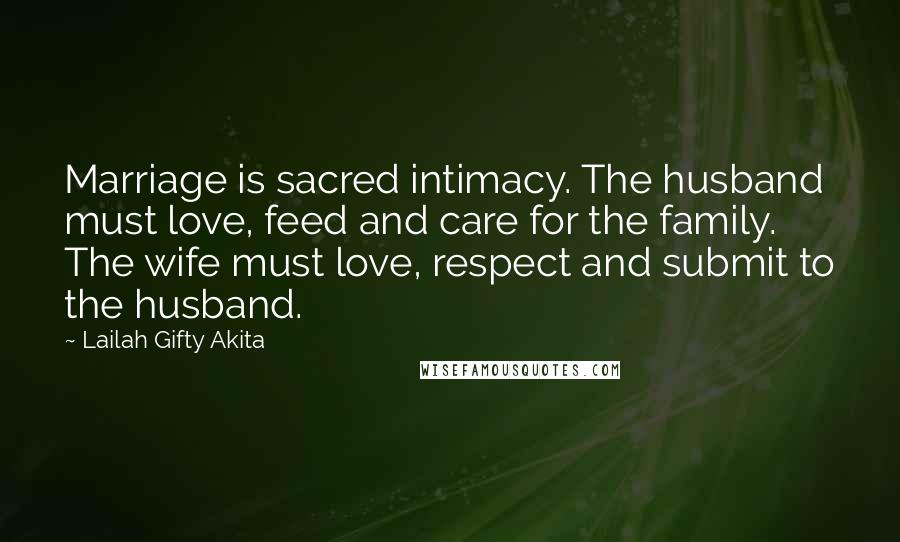 Lailah Gifty Akita Quotes: Marriage is sacred intimacy. The husband must love, feed and care for the family. The wife must love, respect and submit to the husband.