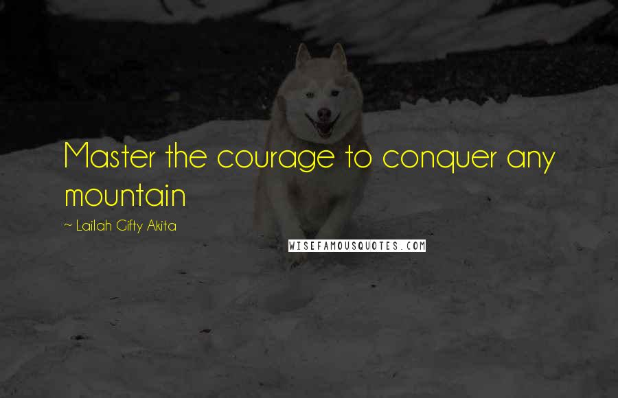 Lailah Gifty Akita Quotes: Master the courage to conquer any mountain