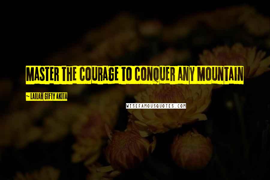 Lailah Gifty Akita Quotes: Master the courage to conquer any mountain