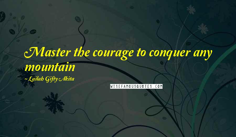 Lailah Gifty Akita Quotes: Master the courage to conquer any mountain