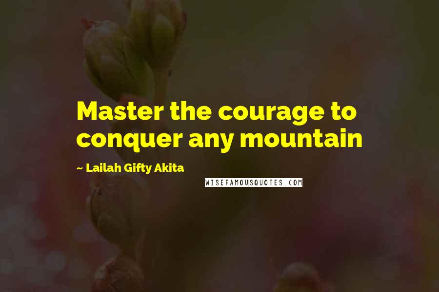 Lailah Gifty Akita Quotes: Master the courage to conquer any mountain