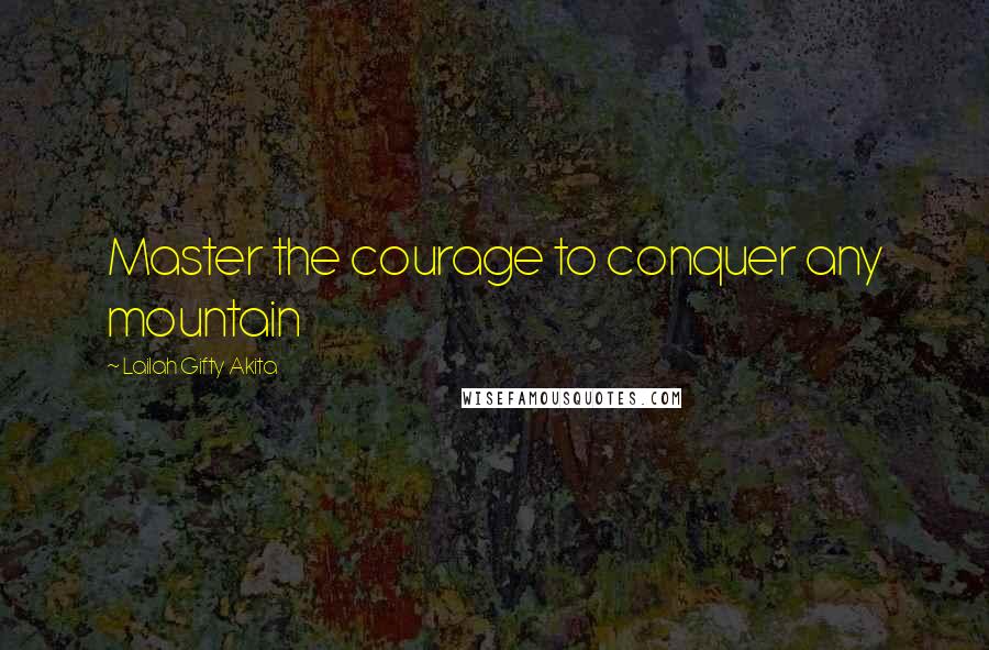 Lailah Gifty Akita Quotes: Master the courage to conquer any mountain