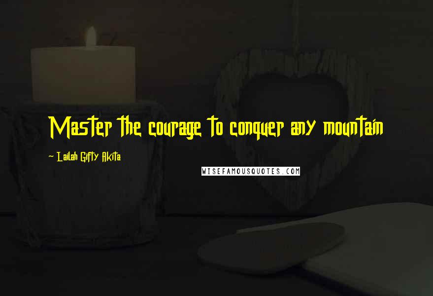 Lailah Gifty Akita Quotes: Master the courage to conquer any mountain