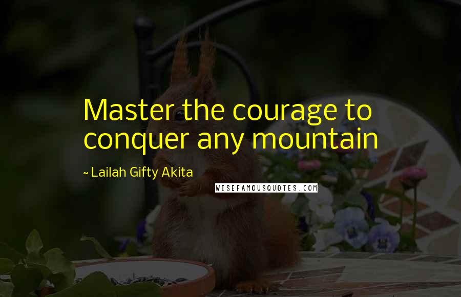 Lailah Gifty Akita Quotes: Master the courage to conquer any mountain