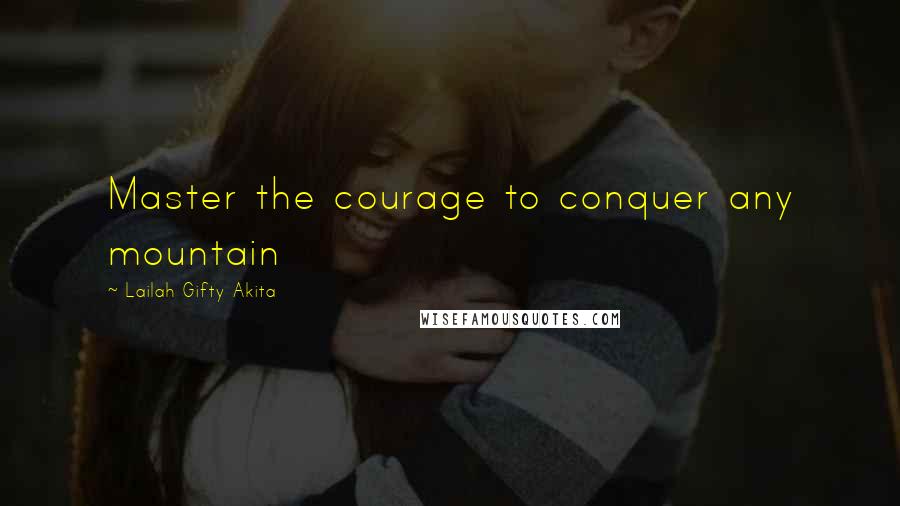 Lailah Gifty Akita Quotes: Master the courage to conquer any mountain