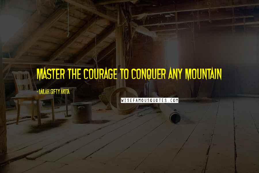 Lailah Gifty Akita Quotes: Master the courage to conquer any mountain