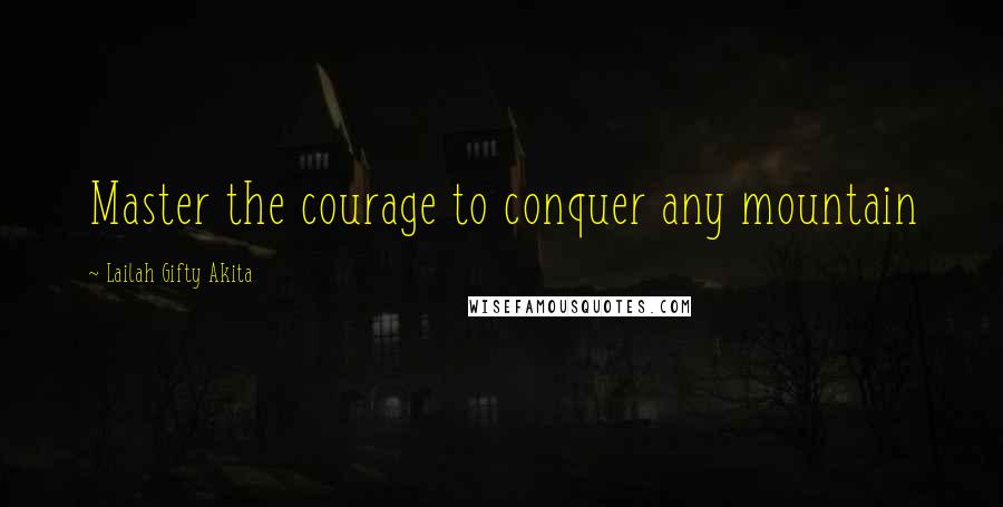 Lailah Gifty Akita Quotes: Master the courage to conquer any mountain