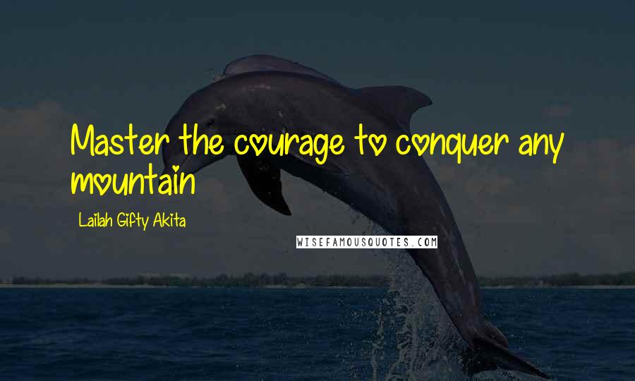 Lailah Gifty Akita Quotes: Master the courage to conquer any mountain