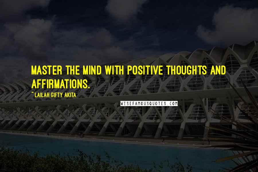 Lailah Gifty Akita Quotes: Master the mind with positive thoughts and affirmations.