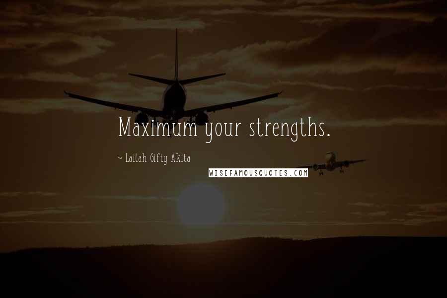 Lailah Gifty Akita Quotes: Maximum your strengths.