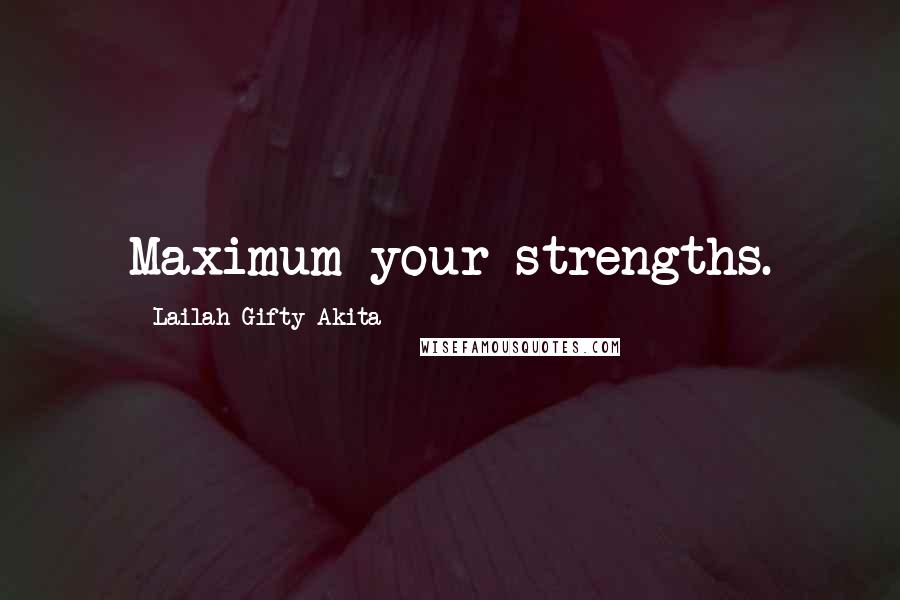 Lailah Gifty Akita Quotes: Maximum your strengths.