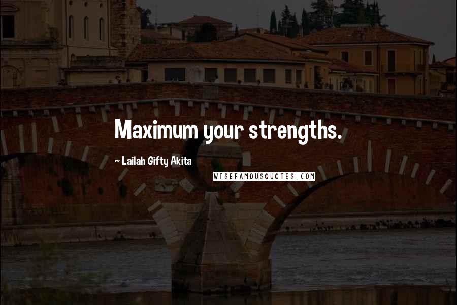 Lailah Gifty Akita Quotes: Maximum your strengths.