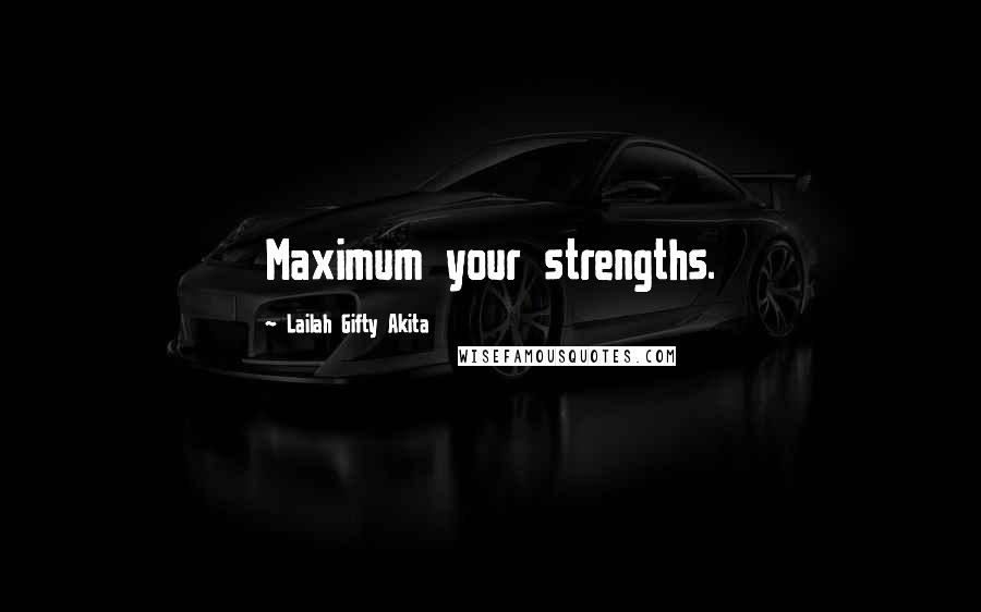 Lailah Gifty Akita Quotes: Maximum your strengths.