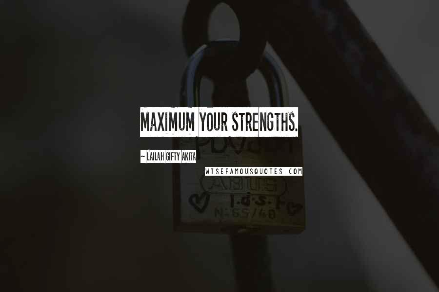 Lailah Gifty Akita Quotes: Maximum your strengths.