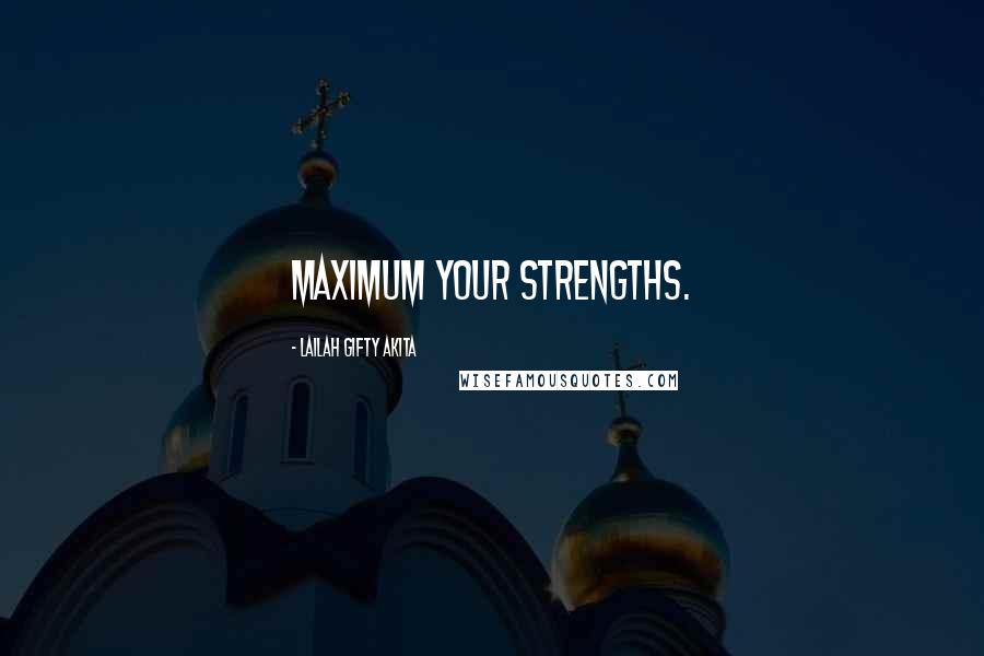 Lailah Gifty Akita Quotes: Maximum your strengths.