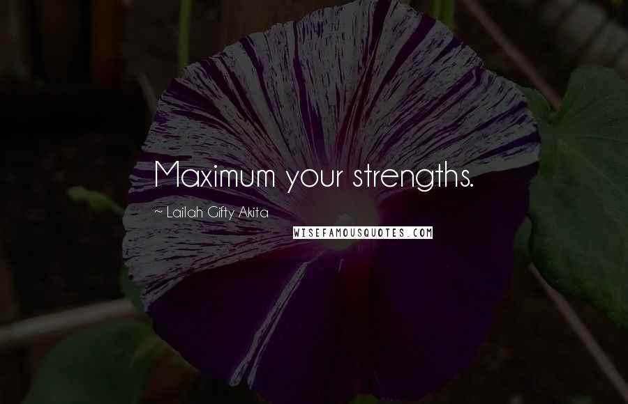 Lailah Gifty Akita Quotes: Maximum your strengths.