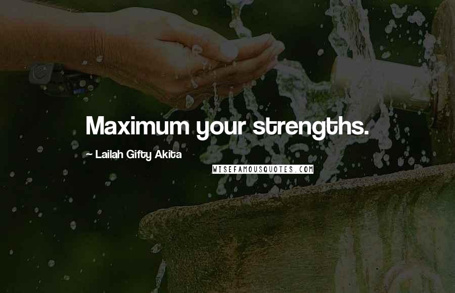 Lailah Gifty Akita Quotes: Maximum your strengths.