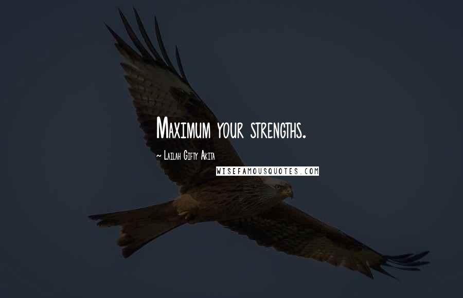 Lailah Gifty Akita Quotes: Maximum your strengths.