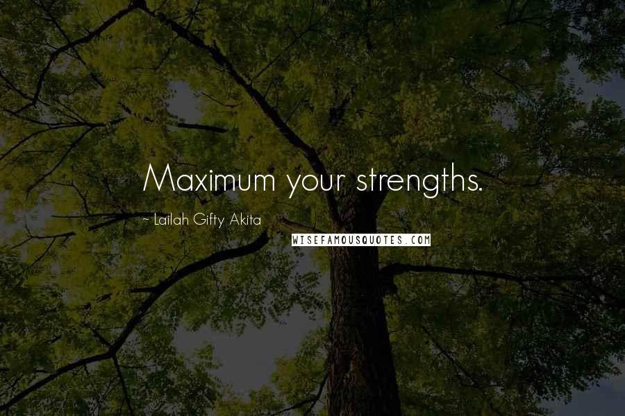 Lailah Gifty Akita Quotes: Maximum your strengths.