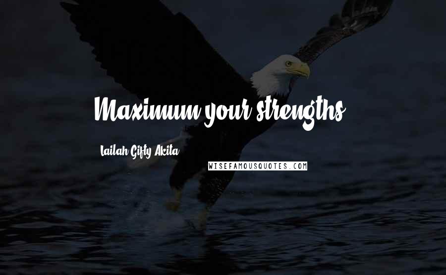 Lailah Gifty Akita Quotes: Maximum your strengths.