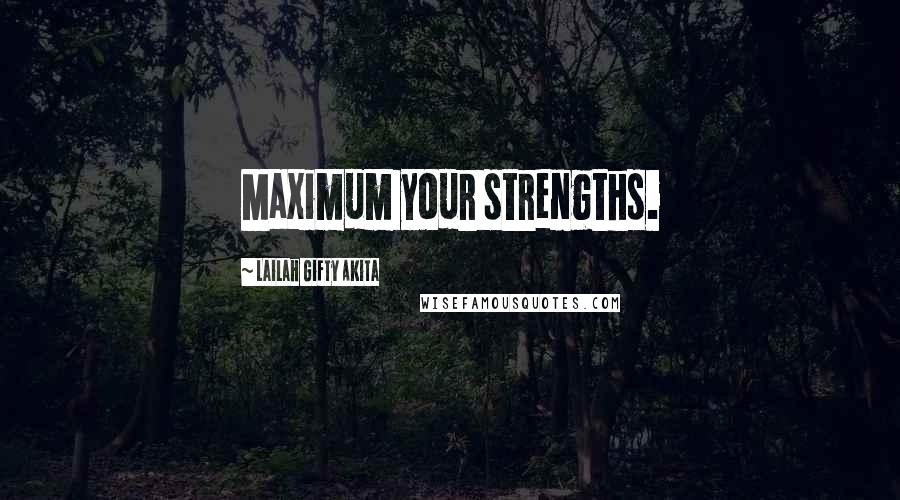 Lailah Gifty Akita Quotes: Maximum your strengths.