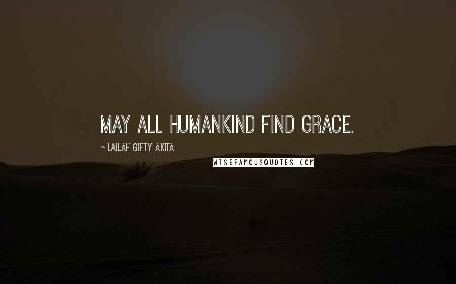 Lailah Gifty Akita Quotes: May all humankind find grace.