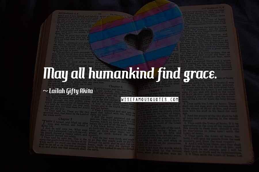 Lailah Gifty Akita Quotes: May all humankind find grace.