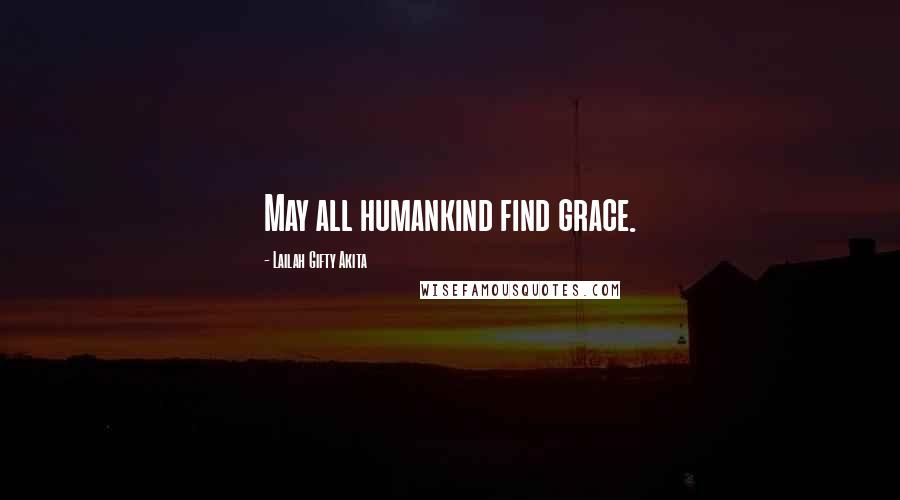Lailah Gifty Akita Quotes: May all humankind find grace.