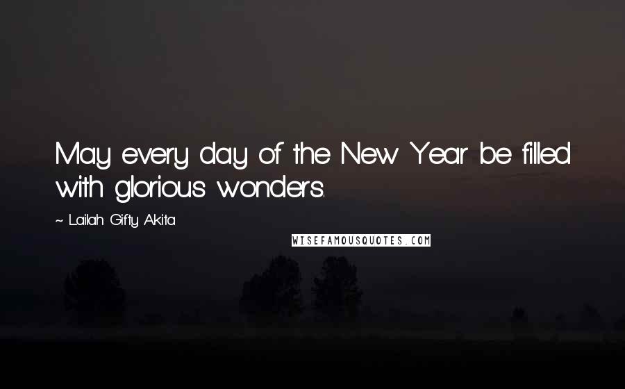 Lailah Gifty Akita Quotes: May every day of the New Year be filled with glorious wonders.