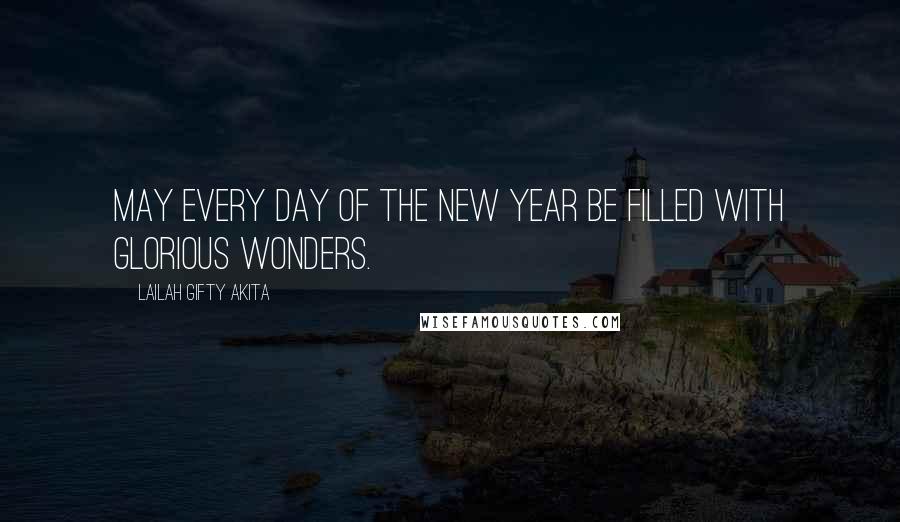 Lailah Gifty Akita Quotes: May every day of the New Year be filled with glorious wonders.