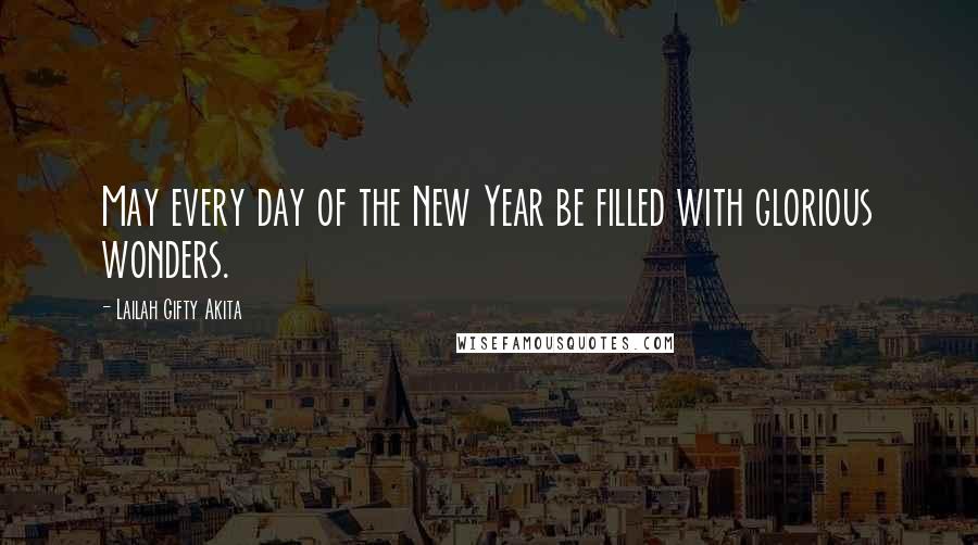 Lailah Gifty Akita Quotes: May every day of the New Year be filled with glorious wonders.