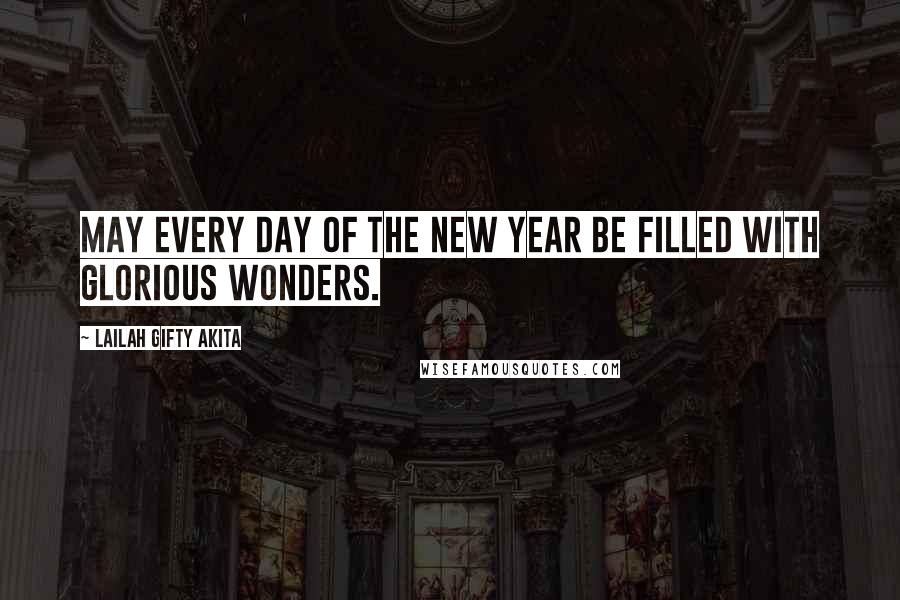 Lailah Gifty Akita Quotes: May every day of the New Year be filled with glorious wonders.