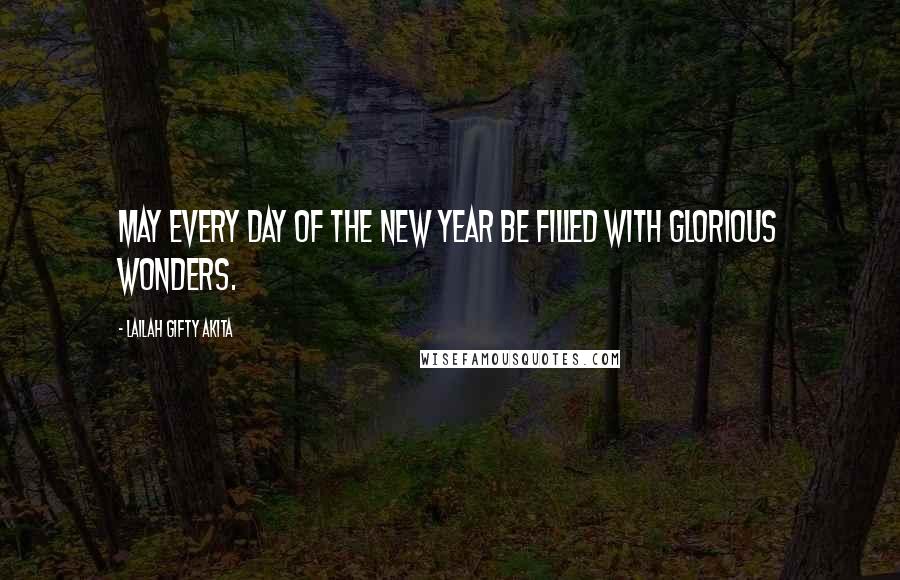 Lailah Gifty Akita Quotes: May every day of the New Year be filled with glorious wonders.