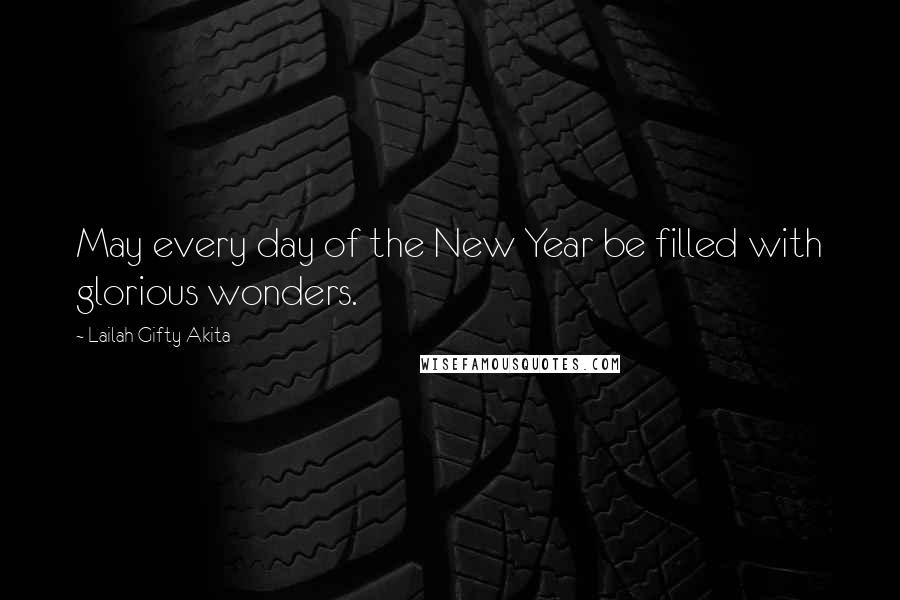 Lailah Gifty Akita Quotes: May every day of the New Year be filled with glorious wonders.