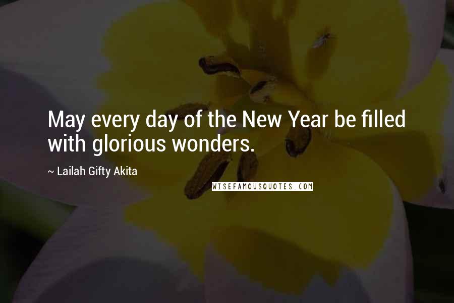 Lailah Gifty Akita Quotes: May every day of the New Year be filled with glorious wonders.