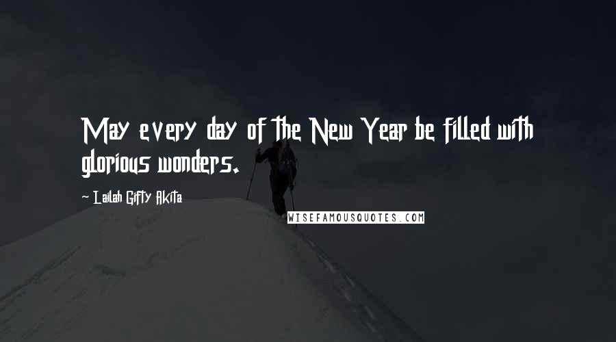 Lailah Gifty Akita Quotes: May every day of the New Year be filled with glorious wonders.