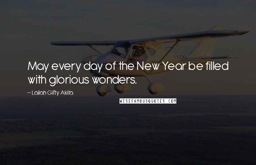 Lailah Gifty Akita Quotes: May every day of the New Year be filled with glorious wonders.