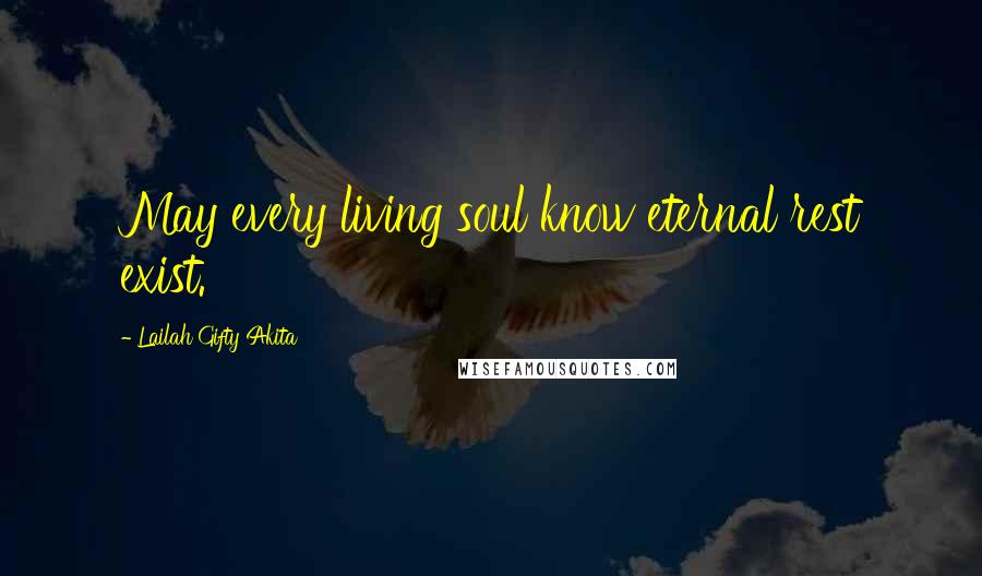 Lailah Gifty Akita Quotes: May every living soul know eternal rest exist.